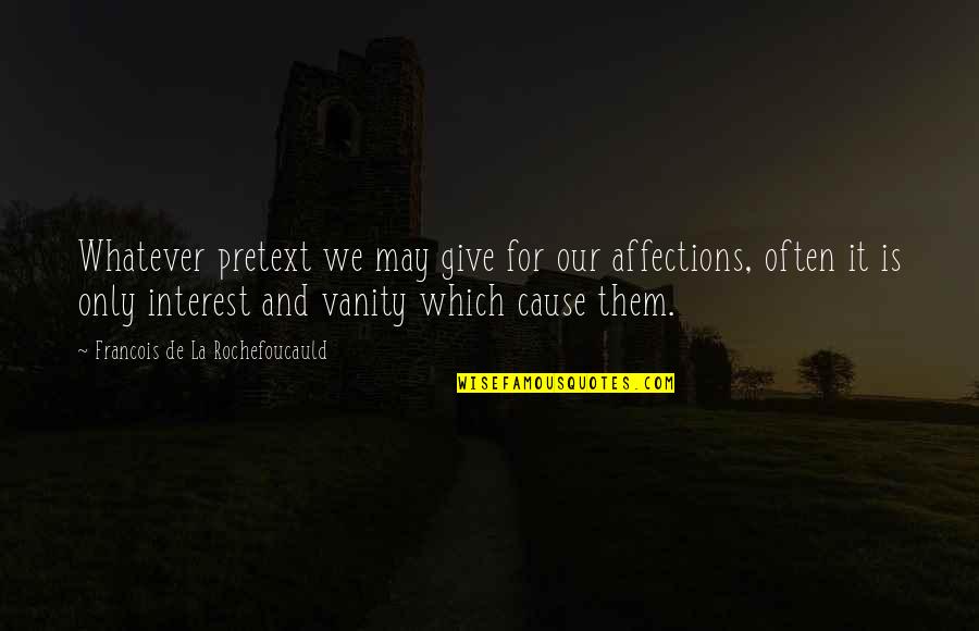 Thon Quotes By Francois De La Rochefoucauld: Whatever pretext we may give for our affections,