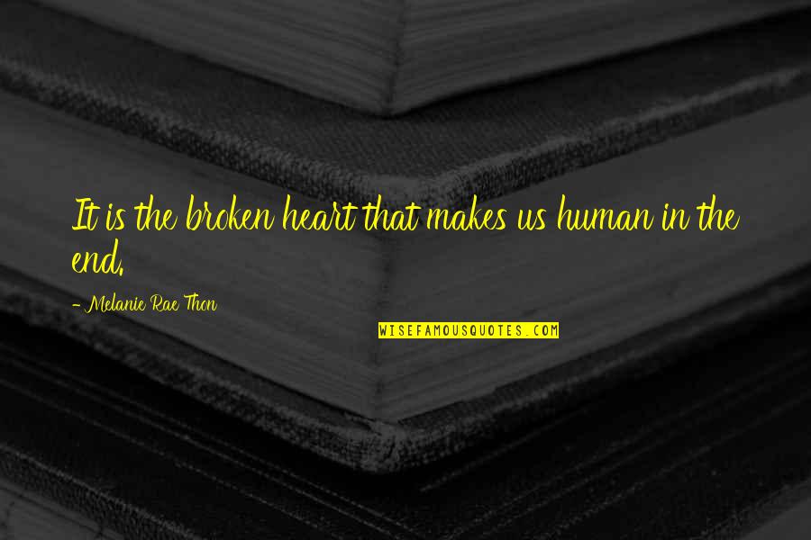 Thon Quotes By Melanie Rae Thon: It is the broken heart that makes us