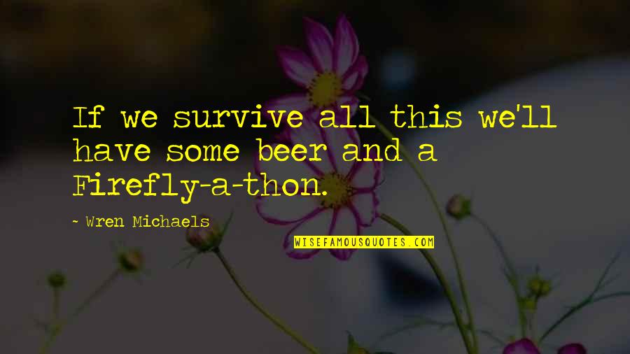 Thon Quotes By Wren Michaels: If we survive all this we'll have some