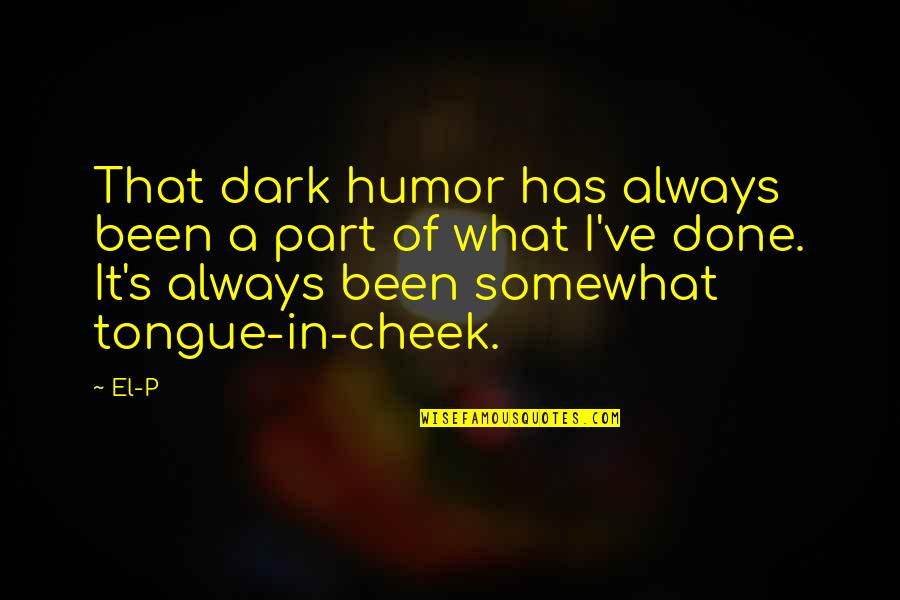 Thonged Quotes By El-P: That dark humor has always been a part