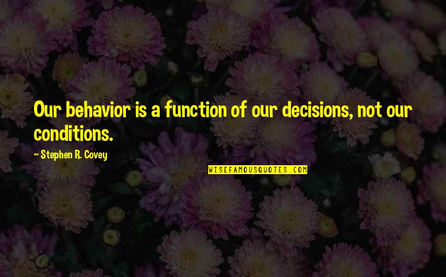 Thonglor Thai Quotes By Stephen R. Covey: Our behavior is a function of our decisions,