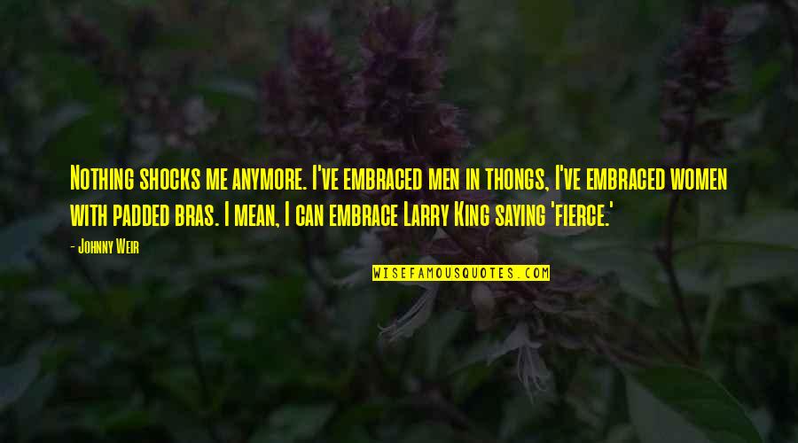 Thongs Quotes By Johnny Weir: Nothing shocks me anymore. I've embraced men in