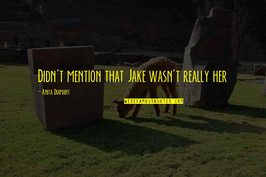 Thonny Free Quotes By Anita Diamant: Didn't mention that Jake wasn't really her Thonny Free Quotes By Anita Diamant: Didn't mention that Jake wasn't really her
