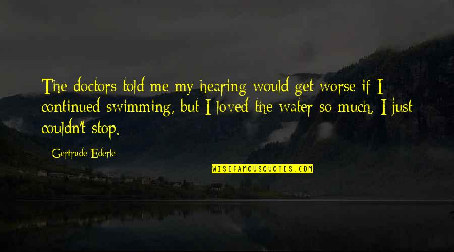 Thonny Free Quotes By Gertrude Ederle: The doctors told me my hearing would get Thonny Free Quotes By Gertrude Ederle: The doctors told me my hearing would get