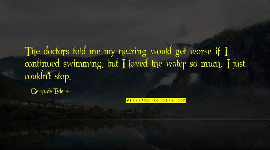 Thonny Free Quotes By Gertrude Ederle: The doctors told me my hearing would get