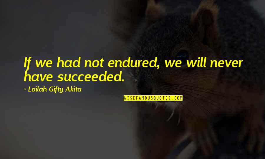 Thook Kar Chalna Quotes By Lailah Gifty Akita: If we had not endured, we will never