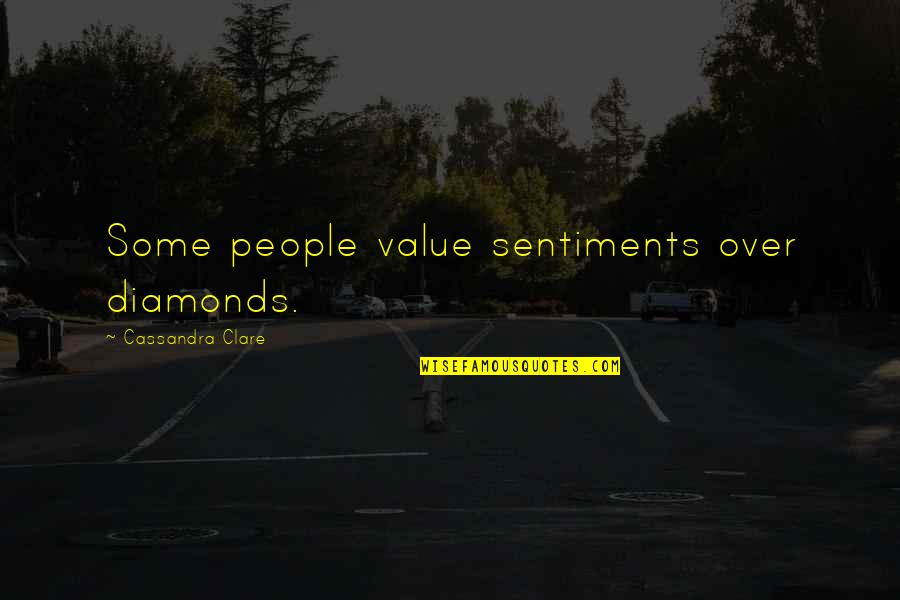 Thor 2011 Quotes By Cassandra Clare: Some people value sentiments over diamonds.