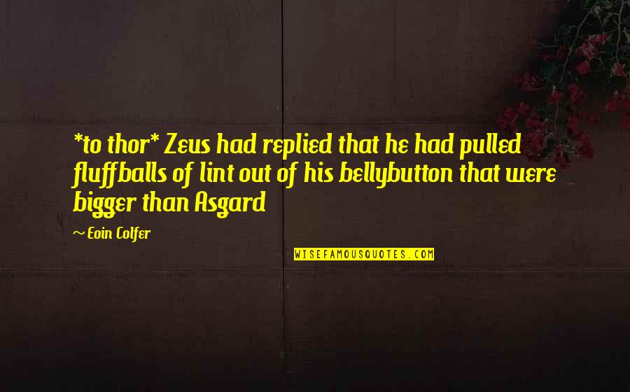 Thor Asgard Quotes By Eoin Colfer: *to thor* Zeus had replied that he had