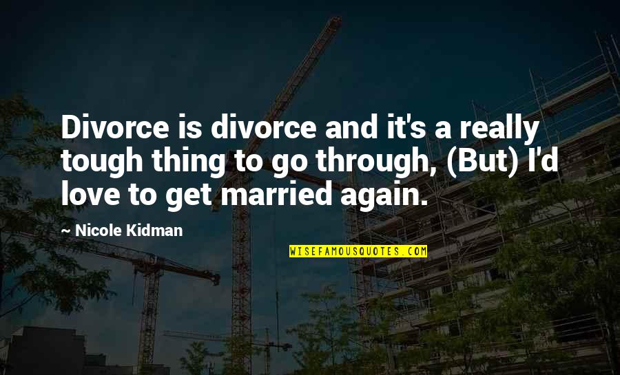 Thor Sad Quotes By Nicole Kidman: Divorce is divorce and it's a really tough Thor Sad Quotes By Nicole Kidman: Divorce is divorce and it's a really tough