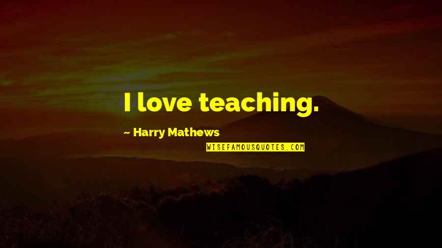 Thor Tales Of Asgard Quotes By Harry Mathews: I love teaching.