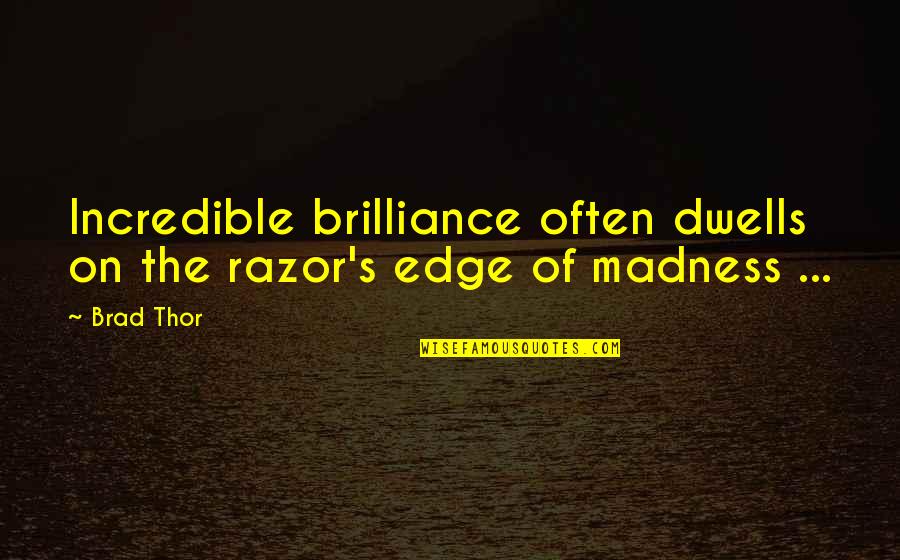 Thor The Quotes By Brad Thor: Incredible brilliance often dwells on the razor's edge