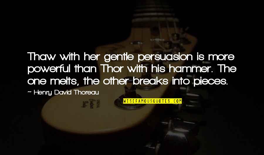 Thor The Quotes By Henry David Thoreau: Thaw with her gentle persuasion is more powerful