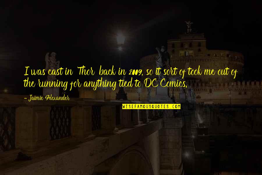 Thor The Quotes By Jaimie Alexander: I was cast in 'Thor' back in 2009, Thor The Quotes By Jaimie Alexander: I was cast in 'Thor' back in 2009,