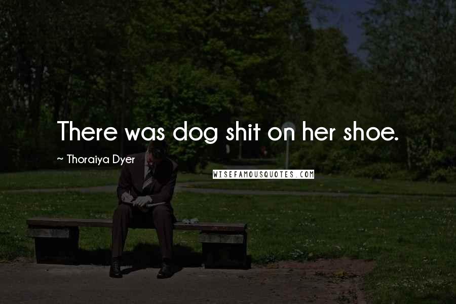 Thoraiya Dyer quotes: There was dog shit on her shoe.