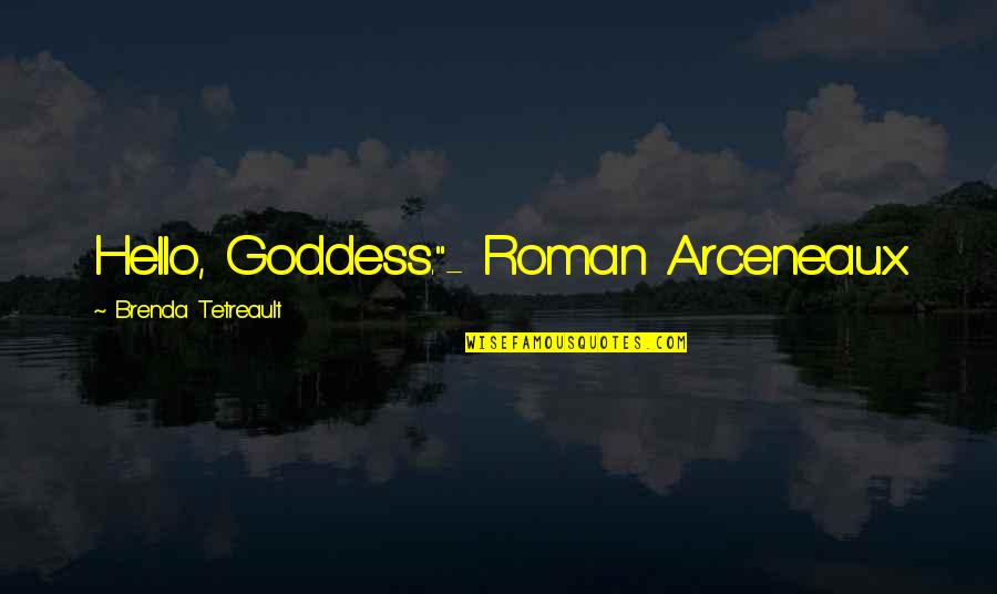 Thorak Quotes By Brenda Tetreault: Hello, Goddess."- Roman Arceneaux