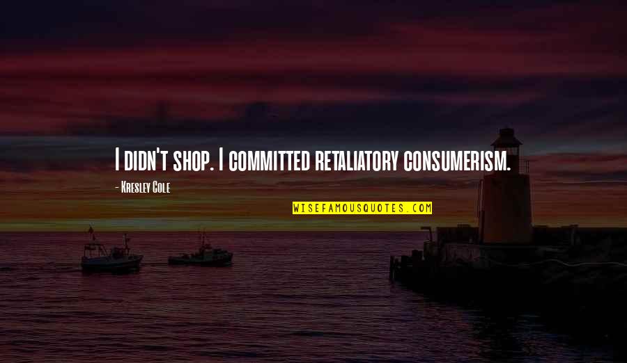Thoralf Alfsson Quotes By Kresley Cole: I didn't shop. I committed retaliatory consumerism.