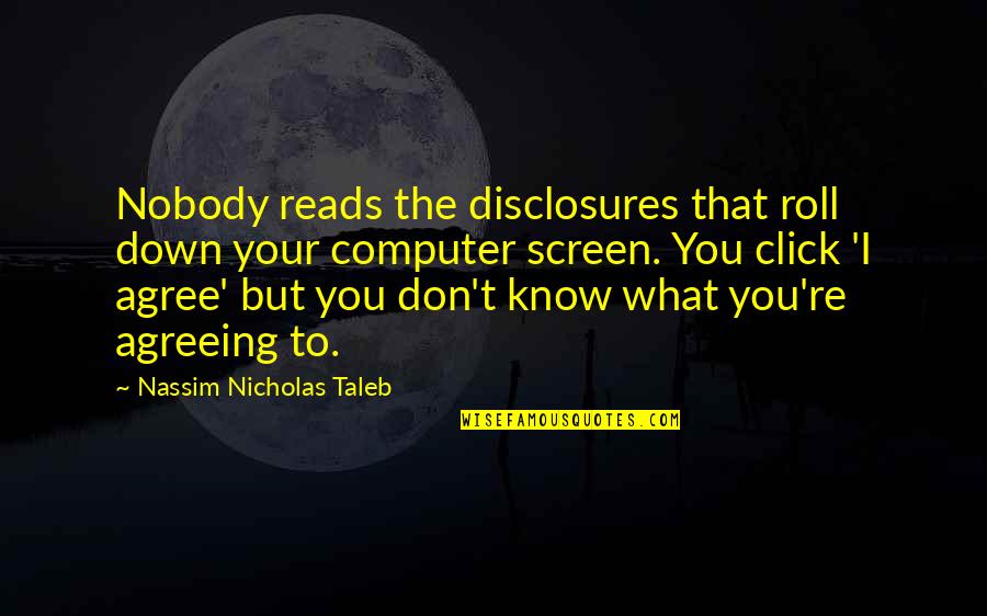Thoranna Sigurdardottir Quotes By Nassim Nicholas Taleb: Nobody reads the disclosures that roll down your Thoranna Sigurdardottir Quotes By Nassim Nicholas Taleb: Nobody reads the disclosures that roll down your