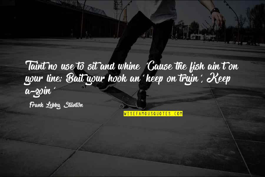 Thorazine Dosing Quotes By Frank Lebby Stanton: Taint no use to sit and whine 'Cause