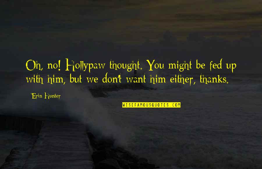 Thorbecke Bros Quotes By Erin Hunter: Oh, no! Hollypaw thought. You might be fed Thorbecke Bros Quotes By Erin Hunter: Oh, no! Hollypaw thought. You might be fed