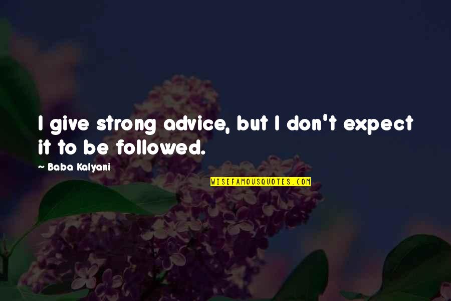 Thorben Eggers Quotes By Baba Kalyani: I give strong advice, but I don't expect Thorben Eggers Quotes By Baba Kalyani: I give strong advice, but I don't expect