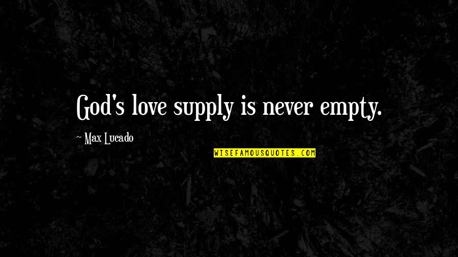 Thorburn Position Quotes By Max Lucado: God's love supply is never empty.