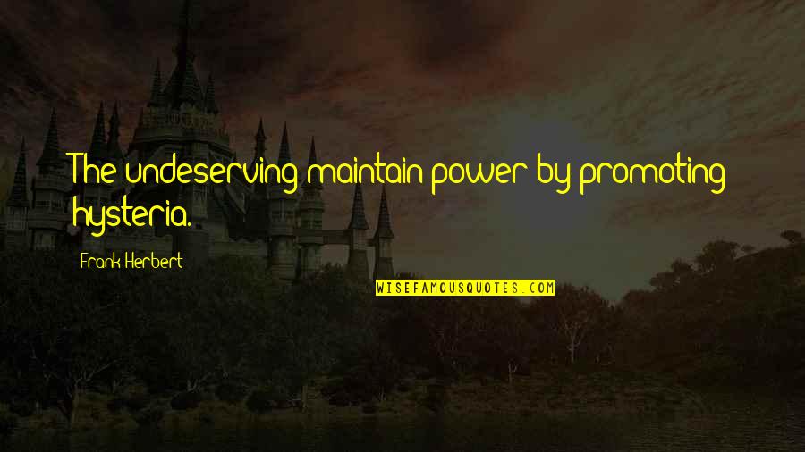 Thordarson Power Quotes By Frank Herbert: The undeserving maintain power by promoting hysteria. Thordarson Power Quotes By Frank Herbert: The undeserving maintain power by promoting hysteria.
