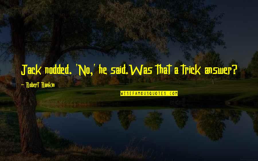 Thordarson Power Quotes By Robert Rankin: Jack nodded. 'No,' he said.Was that a trick Thordarson Power Quotes By Robert Rankin: Jack nodded. 'No,' he said.Was that a trick