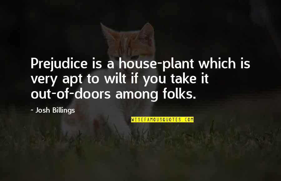 Thoreau Bean Field Quotes By Josh Billings: Prejudice is a house-plant which is very apt