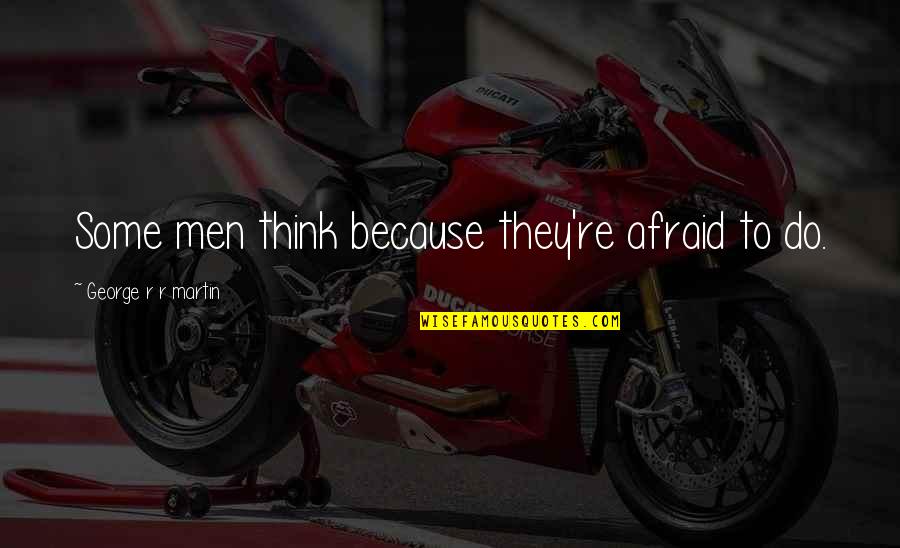Thoreau Drummer Quotes By George R R Martin: Some men think because they're afraid to do. Thoreau Drummer Quotes By George R R Martin: Some men think because they're afraid to do.