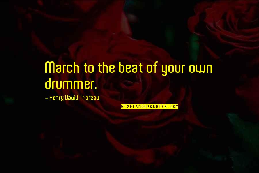 Thoreau Drummer Quotes By Henry David Thoreau: March to the beat of your own drummer.