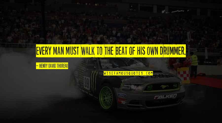 Thoreau Drummer Quotes By Henry David Thoreau: Every man must walk to the beat of Thoreau Drummer Quotes By Henry David Thoreau: Every man must walk to the beat of