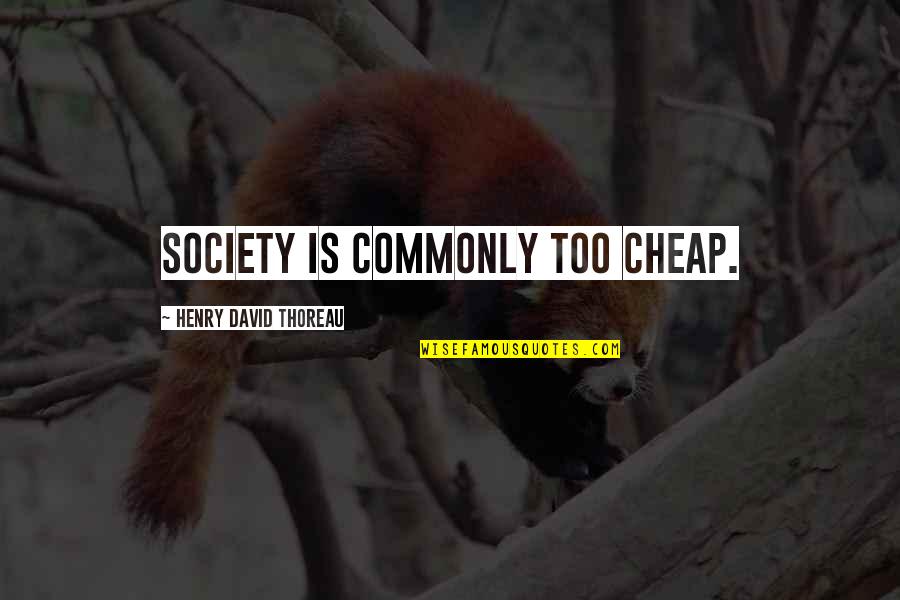 Thoreau Henry David Quotes By Henry David Thoreau: Society is commonly too cheap.