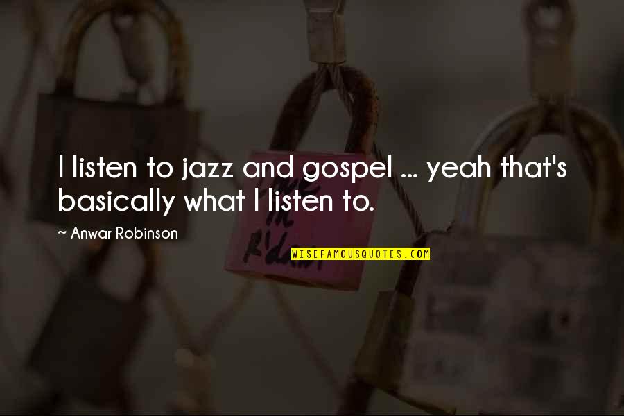 Thoreau Higher Laws Quotes By Anwar Robinson: I listen to jazz and gospel ... yeah