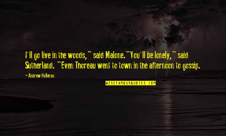 Thoreau Into The Woods Quotes By Andrew Holleran: I'll go live in the woods," said Malone."You'll