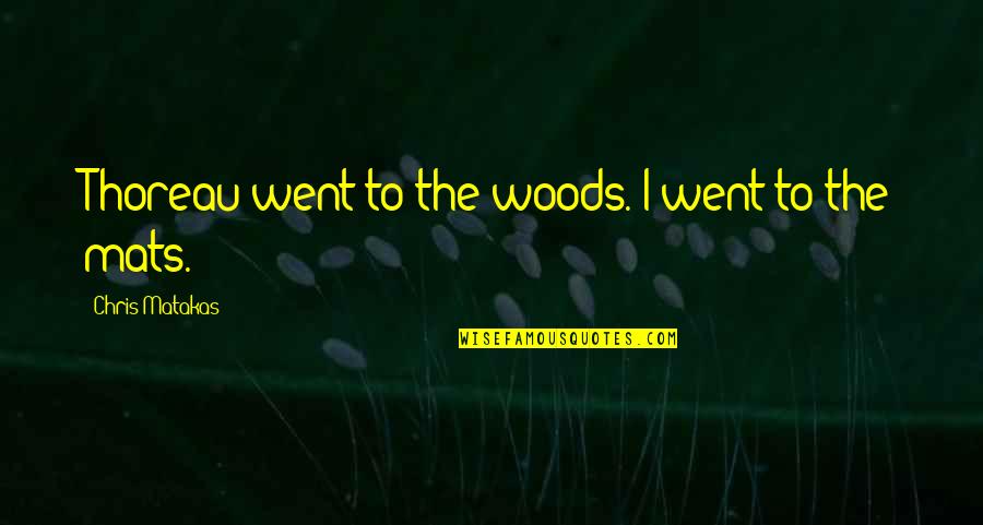 Thoreau Into The Woods Quotes By Chris Matakas: Thoreau went to the woods. I went to