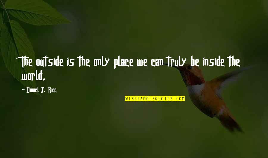 Thoreau Into The Woods Quotes By Daniel J. Rice: The outside is the only place we can