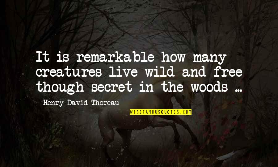 Thoreau Into The Woods Quotes By Henry David Thoreau: It is remarkable how many creatures live wild