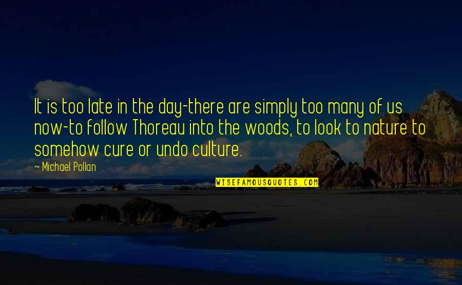 Thoreau Into The Woods Quotes By Michael Pollan: It is too late in the day-there are