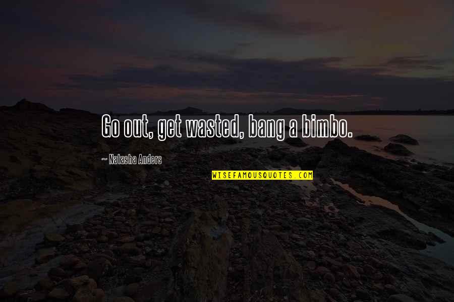 Thoreau Marrow Quotes By Natasha Anders: Go out, get wasted, bang a bimbo.