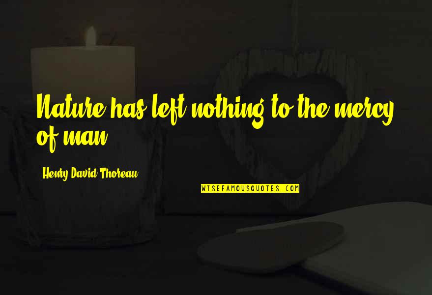 Thoreau On Man And Nature Quotes By Henry David Thoreau: Nature has left nothing to the mercy of Thoreau On Man And Nature Quotes By Henry David Thoreau: Nature has left nothing to the mercy of