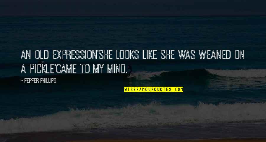 Thoreau On Man And Nature Quotes By Pepper Phillips: An old expression'she looks like she was weaned