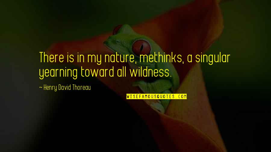 Thoreau On Nature Quotes By Henry David Thoreau: There is in my nature, methinks, a singular
