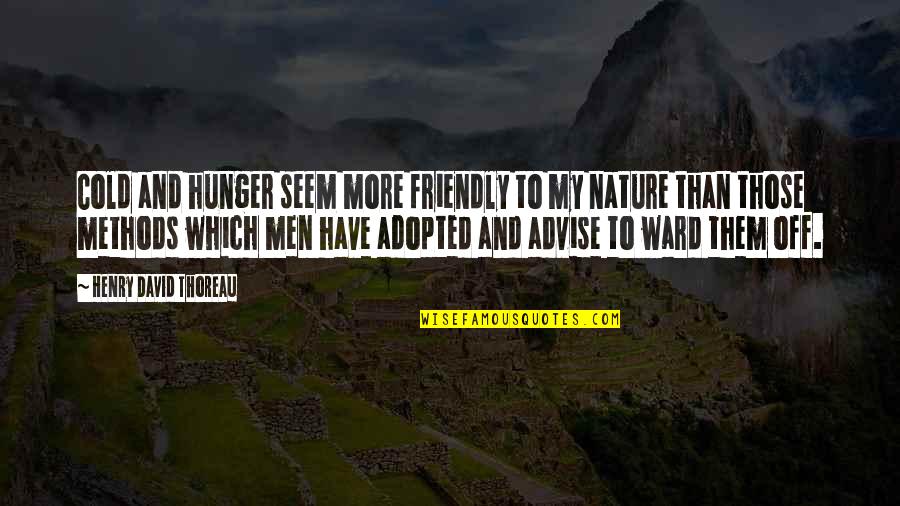 Thoreau On Nature Quotes By Henry David Thoreau: Cold and hunger seem more friendly to my