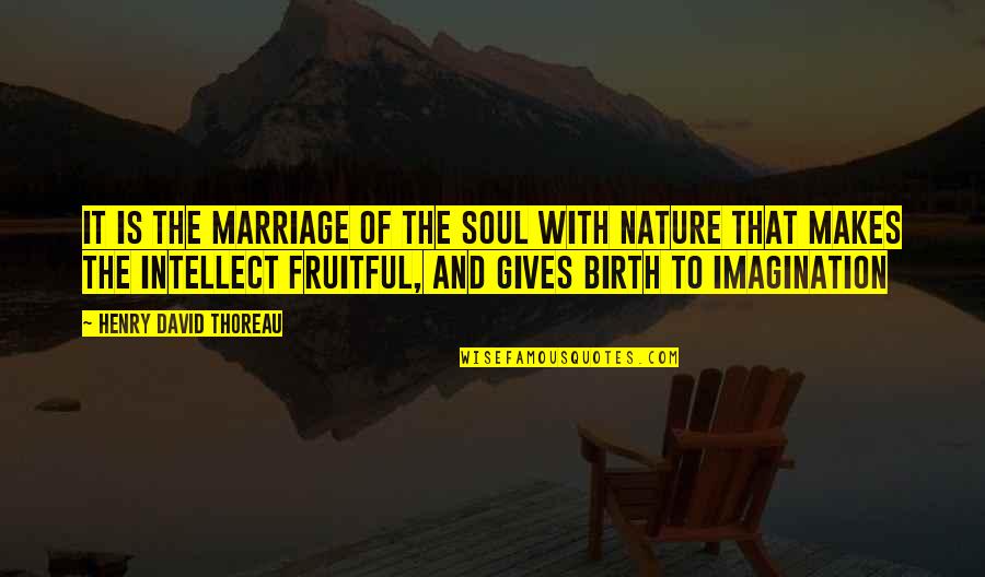 Thoreau On Nature Quotes By Henry David Thoreau: It is the marriage of the soul with