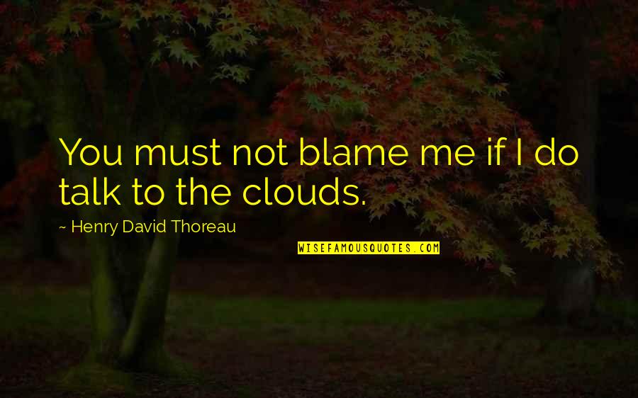 Thoreau Quotes By Henry David Thoreau: You must not blame me if I do