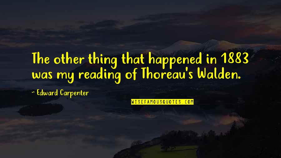 Thoreau Walden Quotes By Edward Carpenter: The other thing that happened in 1883 was