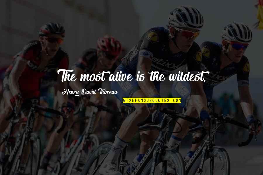 Thoreau Wildness Quotes By Henry David Thoreau: The most alive is the wildest. Thoreau Wildness Quotes By Henry David Thoreau: The most alive is the wildest.
