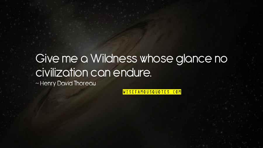 Thoreau Wildness Quotes By Henry David Thoreau: Give me a Wildness whose glance no civilization Thoreau Wildness Quotes By Henry David Thoreau: Give me a Wildness whose glance no civilization