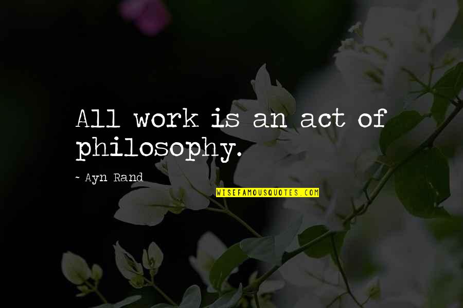 Thoreaus Go Confidently Quote Quotes By Ayn Rand: All work is an act of philosophy. Thoreaus Go Confidently Quote Quotes By Ayn Rand: All work is an act of philosophy.