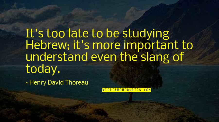 Thoreau's Quotes By Henry David Thoreau: It's too late to be studying Hebrew; it's